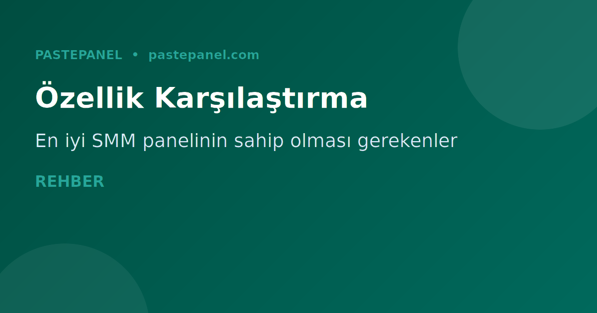 SMM paneli özellikleri karşılaştırma tablosu Türkiye 2026