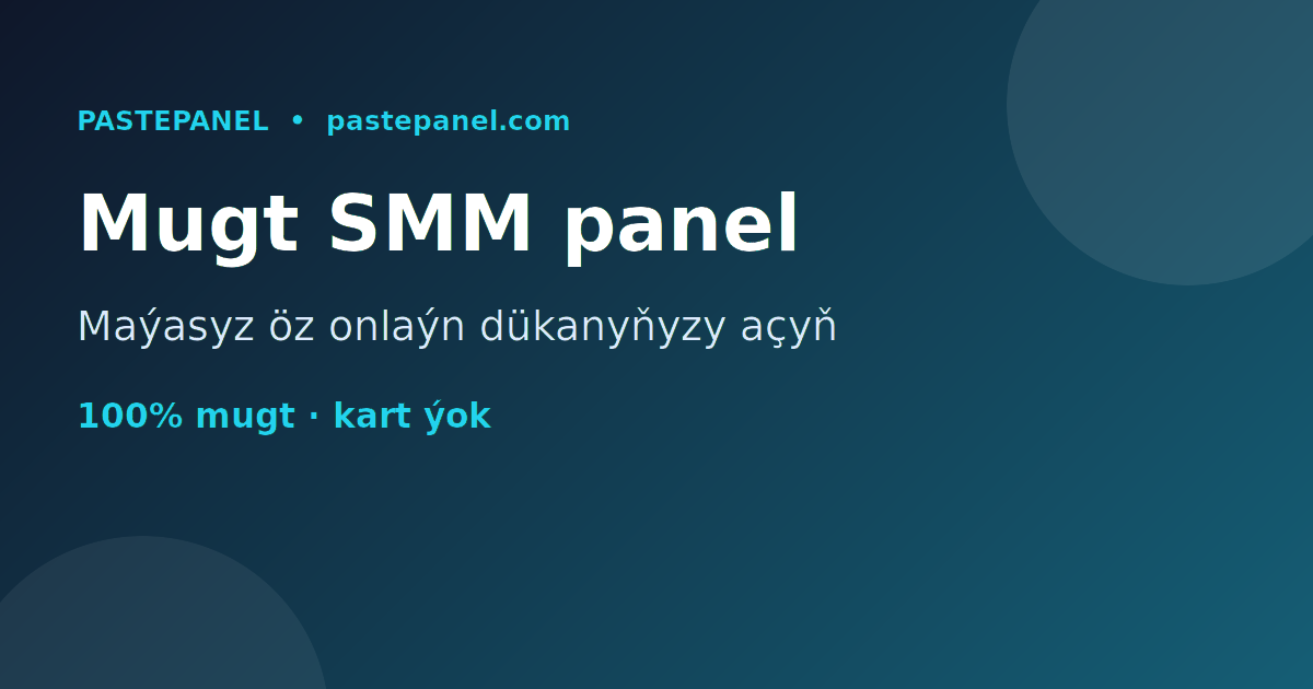 Türkmenistanda mugt SMM panel bilen maýasyz onlaýn iş açmak