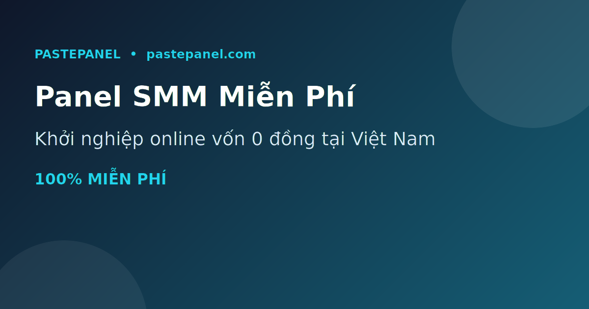 Panel SMM miễn phí tốt nhất Việt Nam khởi nghiệp vốn 0 đồng với PastePanel