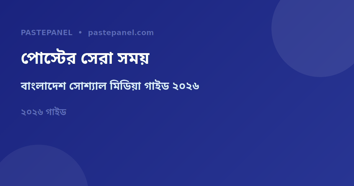 বাংলাদেশে সোশ্যাল মিডিয়া পোস্টের সেরা সময় ২০২৬