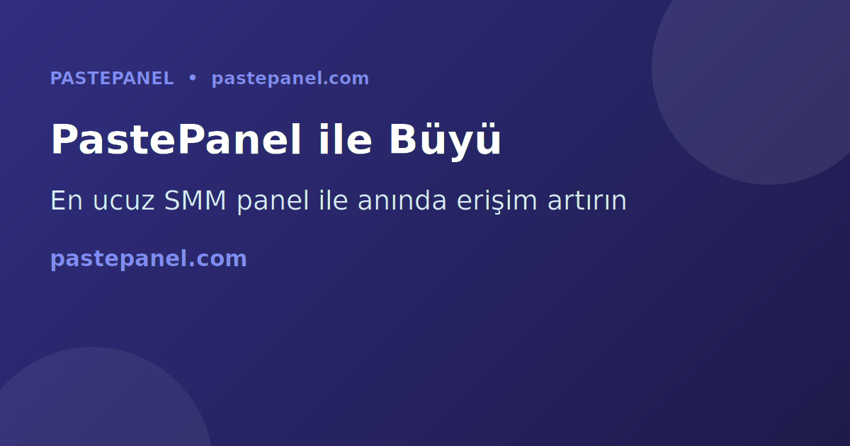 PastePanel SMM paneli ile Türkiye sosyal medya büyüme stratejisi