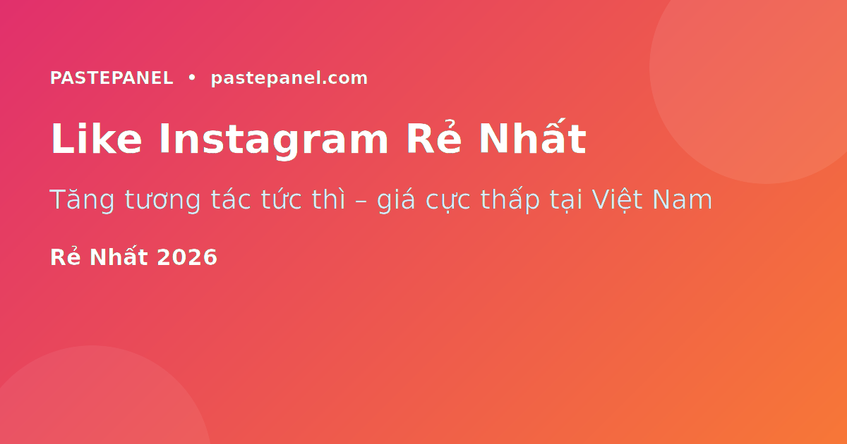 Mua like Instagram rẻ nhất Việt Nam 2026 - dịch vụ tăng tương tác uy tín