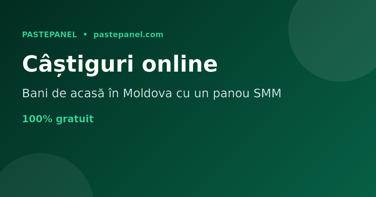 Cum câștigi bani online de acasă în Moldova cu un panou SMM