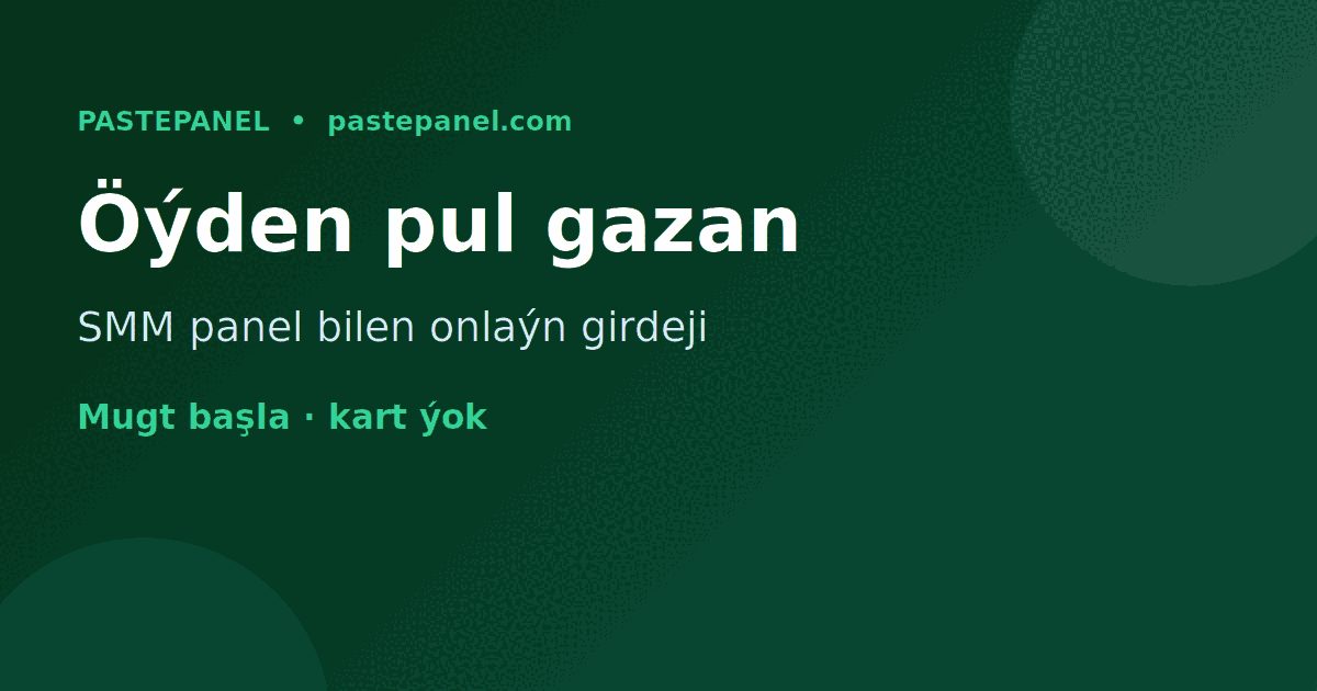 Türkmenistanda SMM panel bilen öýde oturyp internetden pul gazanmak