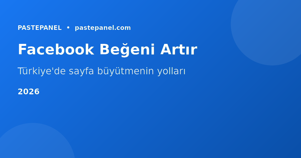 Türkiye'de Facebook sayfa beğeni artırma yöntemleri 2026