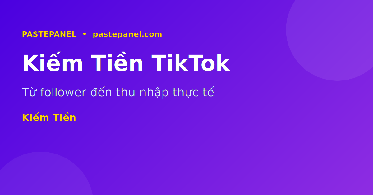 Kiếm tiền TikTok và dịch vụ SMM panel đại lý 2026