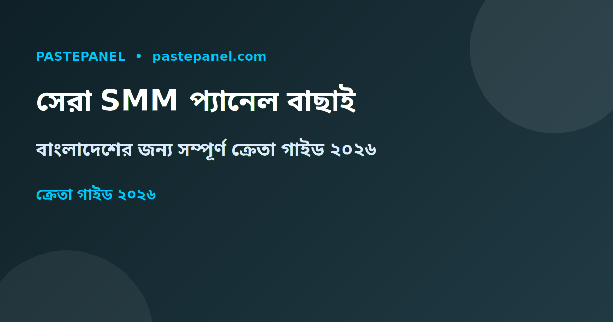 বাংলাদেশে সেরা SMM প্যানেল বাছাইয়ের গাইড ২০২৬