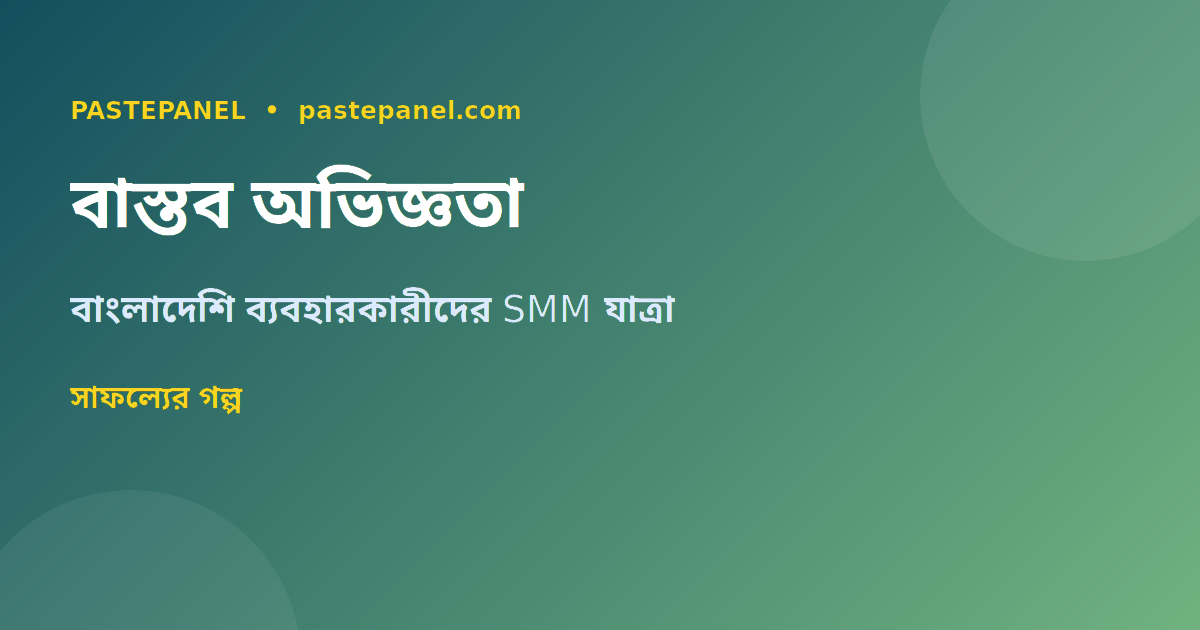 বাংলাদেশে SMM প্যানেল ব্যবহারকারীদের অভিজ্ঞতা