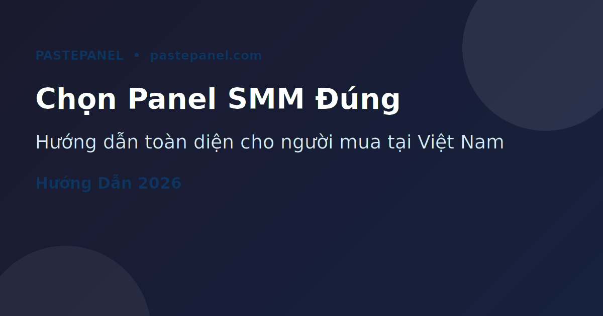 Hướng dẫn chọn panel SMM tốt nhất tại Việt Nam năm 2026
