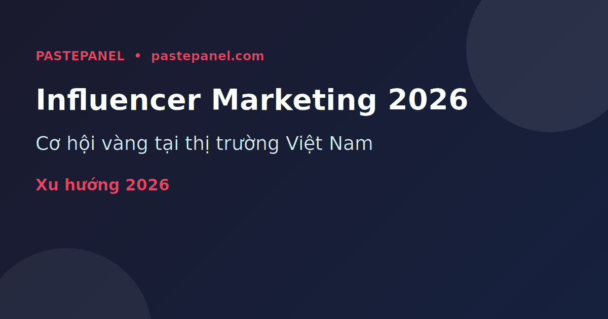Influencer Marketing tại Việt Nam 2026 — cơ hội và xu hướng mới nhất