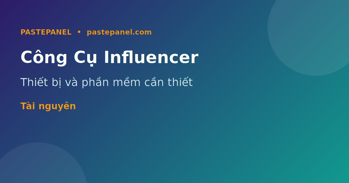 Công cụ và tài nguyên thiết yếu cho influencer Việt Nam thành công