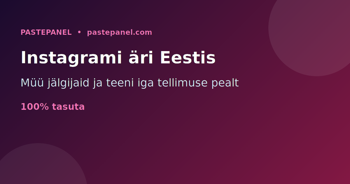 Instagrami jälgijate ja kasvuteenuste edasimüügi äri Eestis tasuta SMM paneeliga