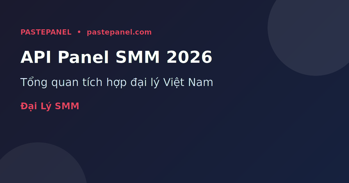 API Panel SMM tại Việt Nam năm 2026 — tổng quan tích hợp đại lý