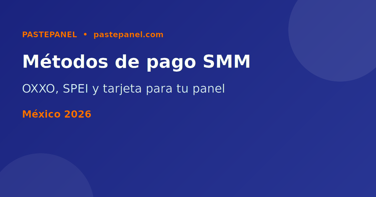 Métodos de pago para panel SMM en México: OXXO, SPEI y tarjeta