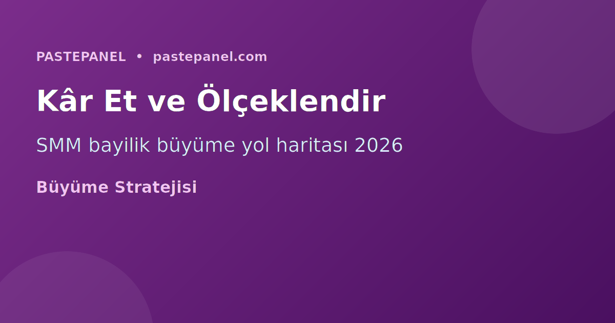 SMM bayilik kazanç ve büyüme stratejisi Türkiye 2026