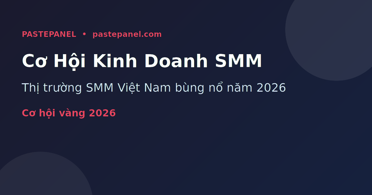 Kinh doanh đại lý SMM tại Việt Nam 2026 — cơ hội lớn với vốn nhỏ