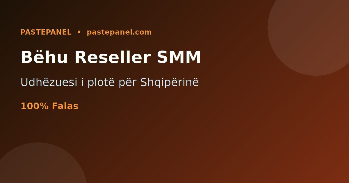Udhëzues i plotë për t'u bërë reseller SMM i suksesshëm në Shqipëri