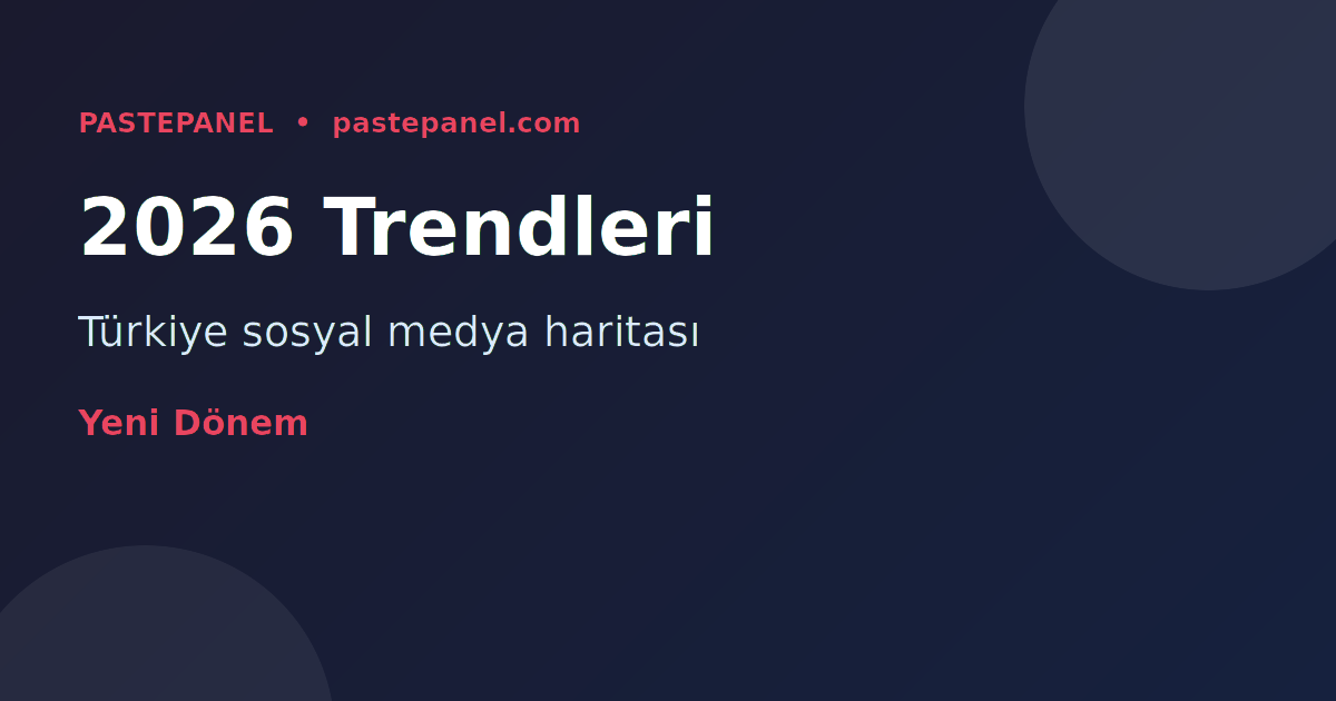 2026 Türkiye sosyal medya trendleri genel bakış