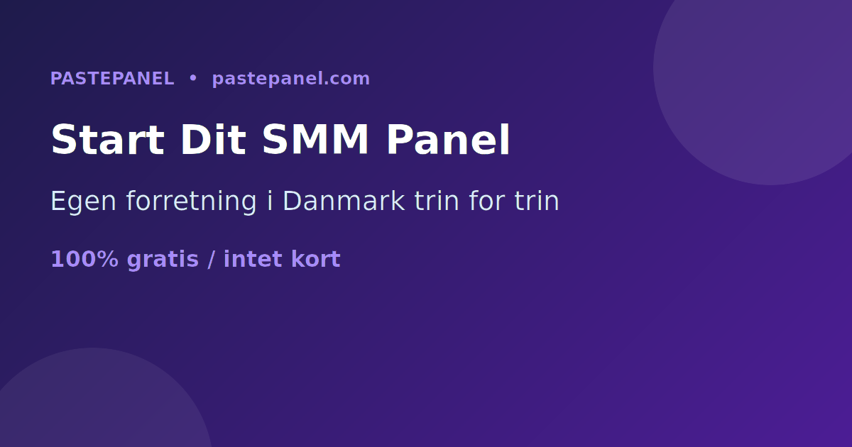 Sådan starter du din egen SMM panel-forretning i Danmark trin for trin