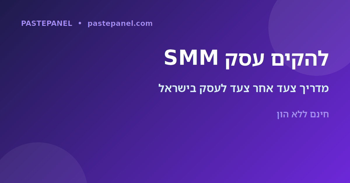 מדריך צעד אחר צעד להקמת עסק פאנל SMM משלכם בישראל