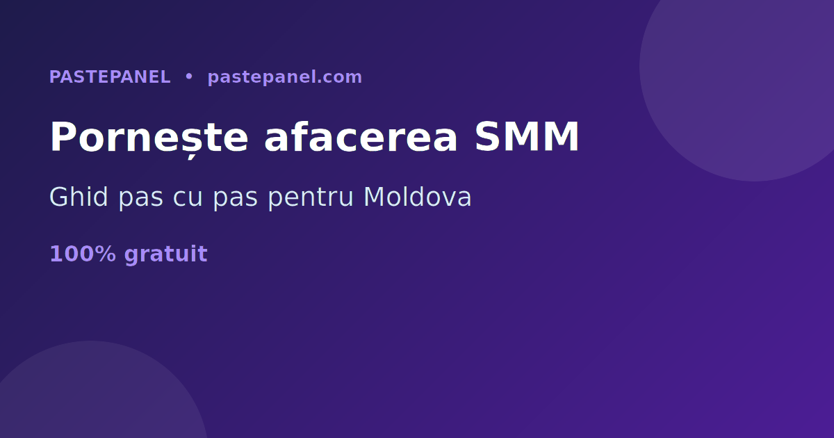 Ghid pas cu pas pentru a porni o afacere cu panou SMM în Moldova