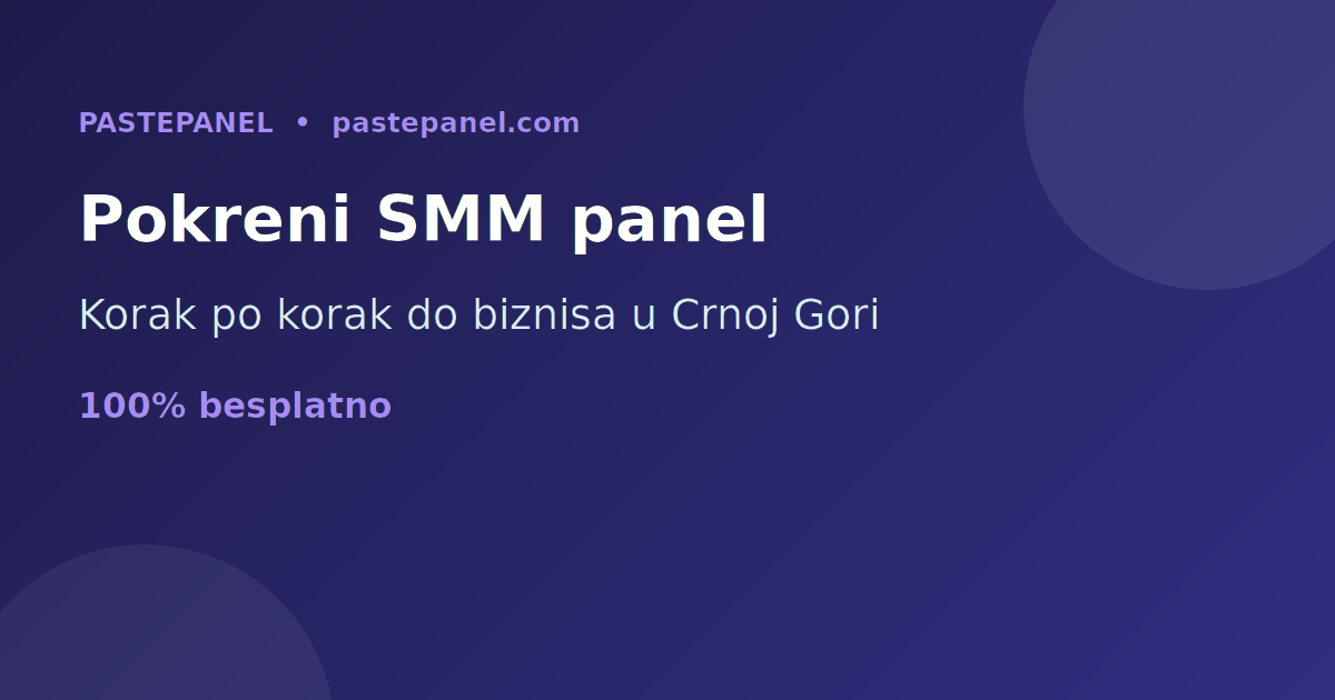 Kako pokrenuti sopstveni SMM panel biznis u Crnoj Gori korak po korak