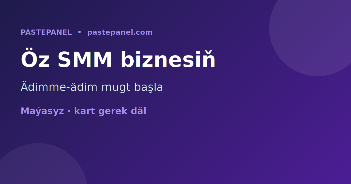 Türkmenistanda öz SMM panel biznesiňi ädimme-ädim açmak