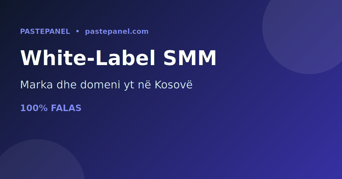 SMM panel white-label me markën dhe domenin tënd në Kosovë