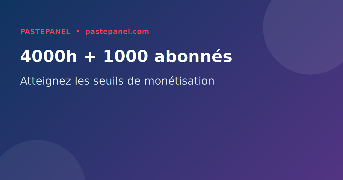Monétisation YouTube France — 4000 heures de visionnage et 1000 abonnés requis